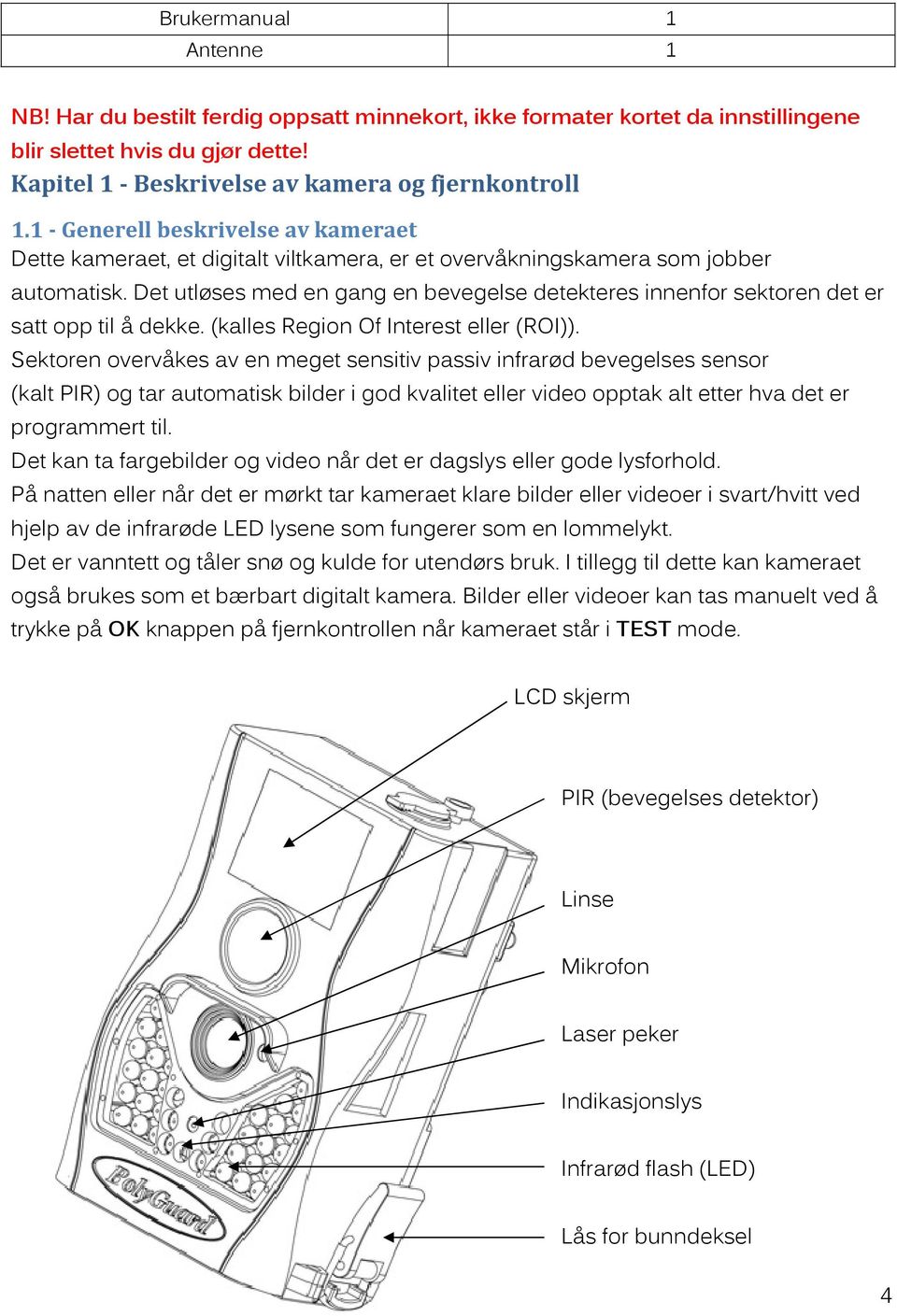 Det utløses med en gang en bevegelse detekteres innenfor sektoren det er satt opp til å dekke. (kalles Region Of Interest eller (ROI)).