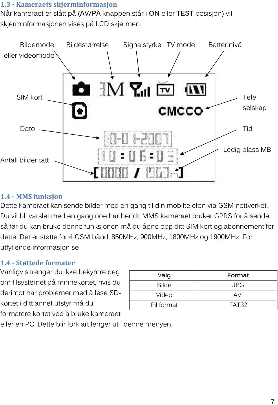 4 - MMS funksjon Dette kameraet kan sende bilder med en gang til din mobiltelefon via GSM nettverket.