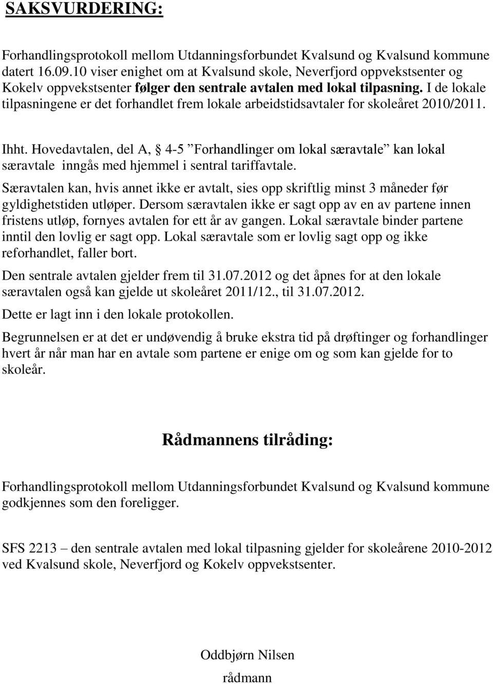 I de lokale tilpasningene er det forhandlet frem lokale arbeidstidsavtaler for skoleåret 2010/2011. Ihht.