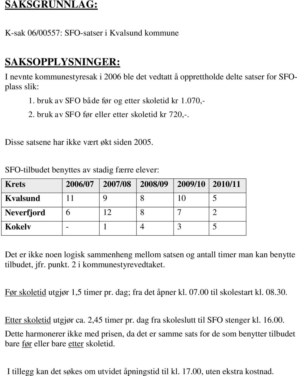 SFO-tilbudet benyttes av stadig færre elever: Krets 2006/07 2007/08 2008/09 2009/10 2010/11 Kvalsund 11 9 8 10 5 Neverfjord 6 12 8 7 2 Kokelv - 1 4 3 5 Det er ikke noen logisk sammenheng mellom