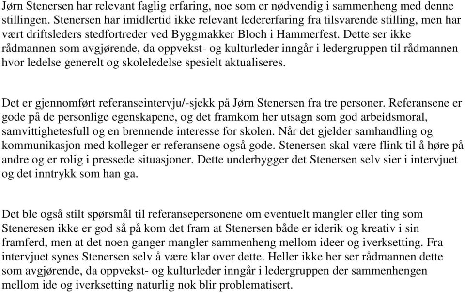 Dette ser ikke rådmannen som avgjørende, da oppvekst- og kulturleder inngår i ledergruppen til rådmannen hvor ledelse generelt og skoleledelse spesielt aktualiseres.