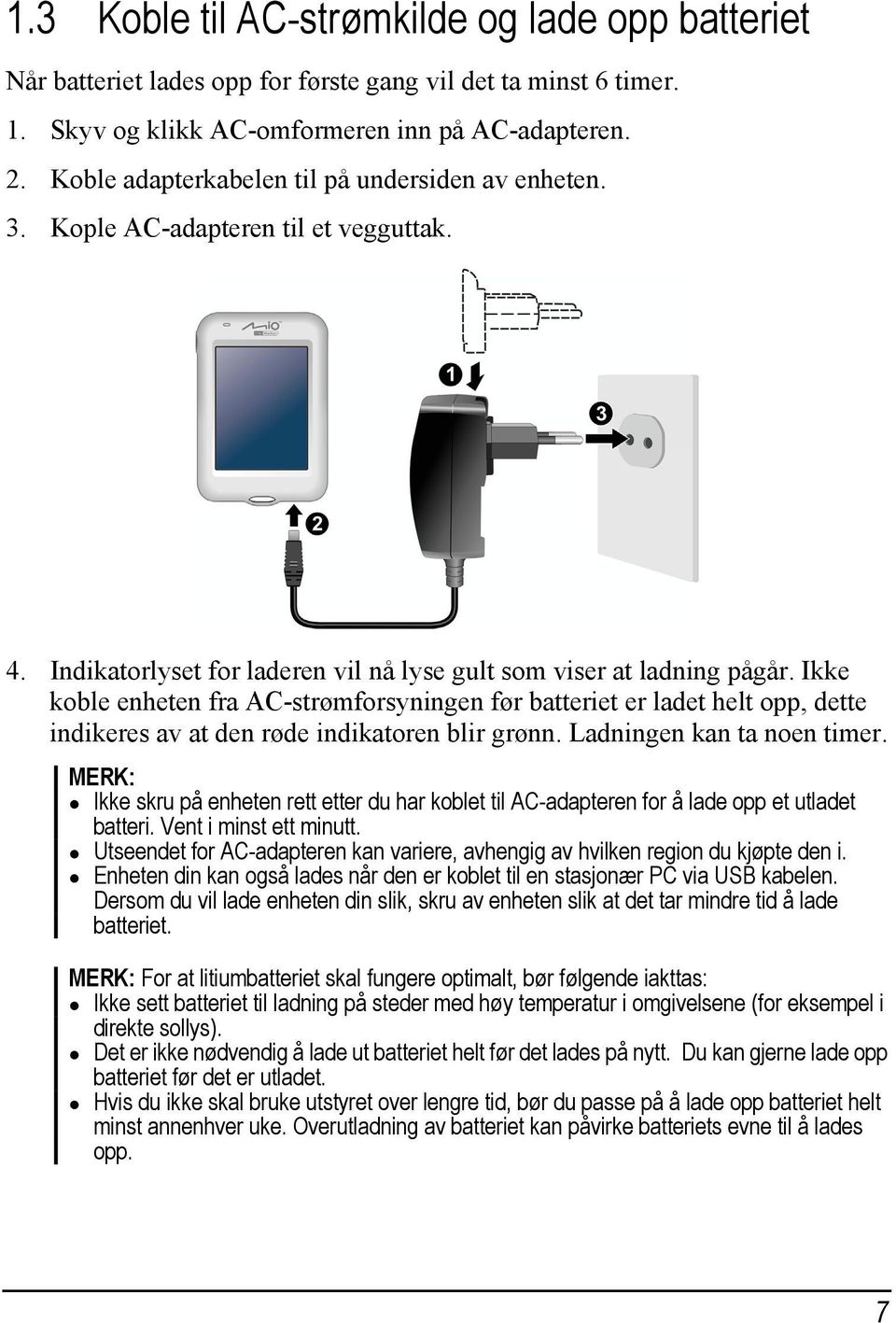 Ikke koble enheten fra AC-strømforsyningen før batteriet er ladet helt opp, dette indikeres av at den røde indikatoren blir grønn. Ladningen kan ta noen timer.