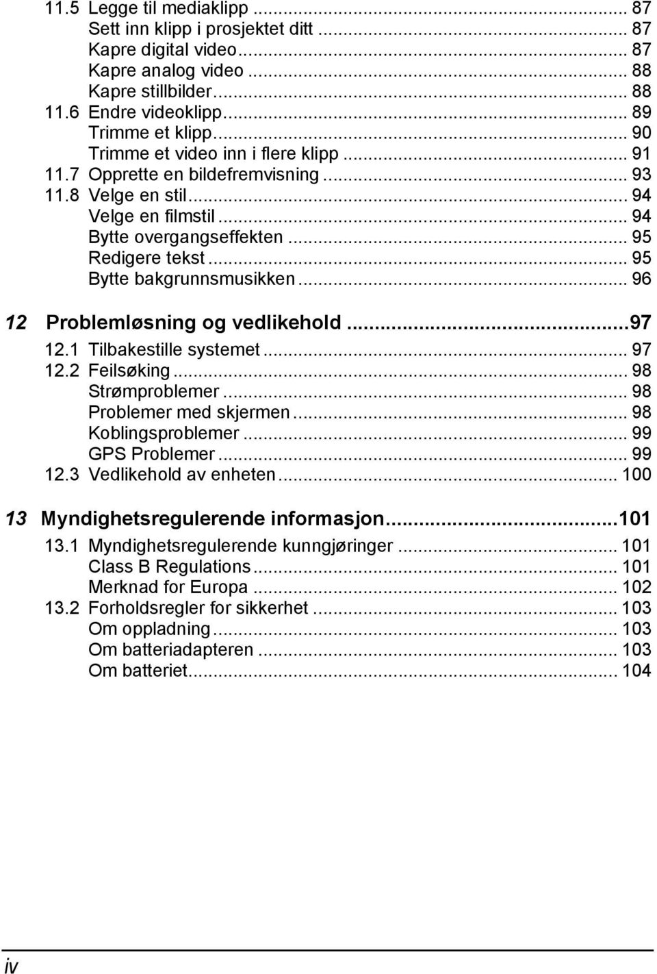 .. 95 Bytte bakgrunnsmusikken... 96 12 Problemløsning og vedlikehold...97 12.1 Tilbakestille systemet... 97 12.2 Feilsøking... 98 Strømproblemer... 98 Problemer med skjermen... 98 Koblingsproblemer.