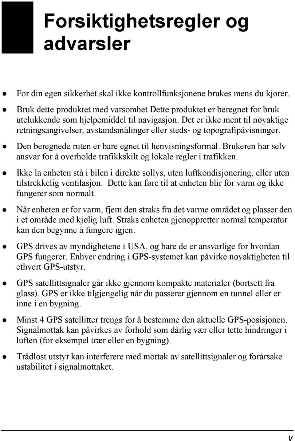 Det er ikke ment til nøyaktige retningsangivelser, avstandsmålinger eller steds- og topografipåvisninger. Den beregnede ruten er bare egnet til henvisningsformål.