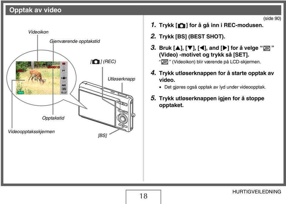 Bruk [ ], [ ], [ ], and [ ] for å velge (Video) -motivet og trykk så [SET]. (Videoikon) blir værende på LCD-skjermen. 4.