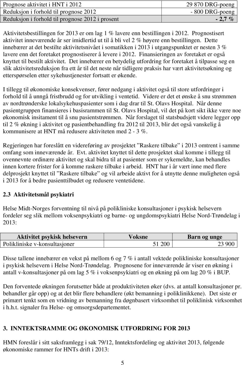 Dette innebærer at det bestilte aktivitetsnivået i somatikken i 2013 i utgangspunktet er nesten 3 % lavere enn det foretaket prognostiserer å levere i 2012.