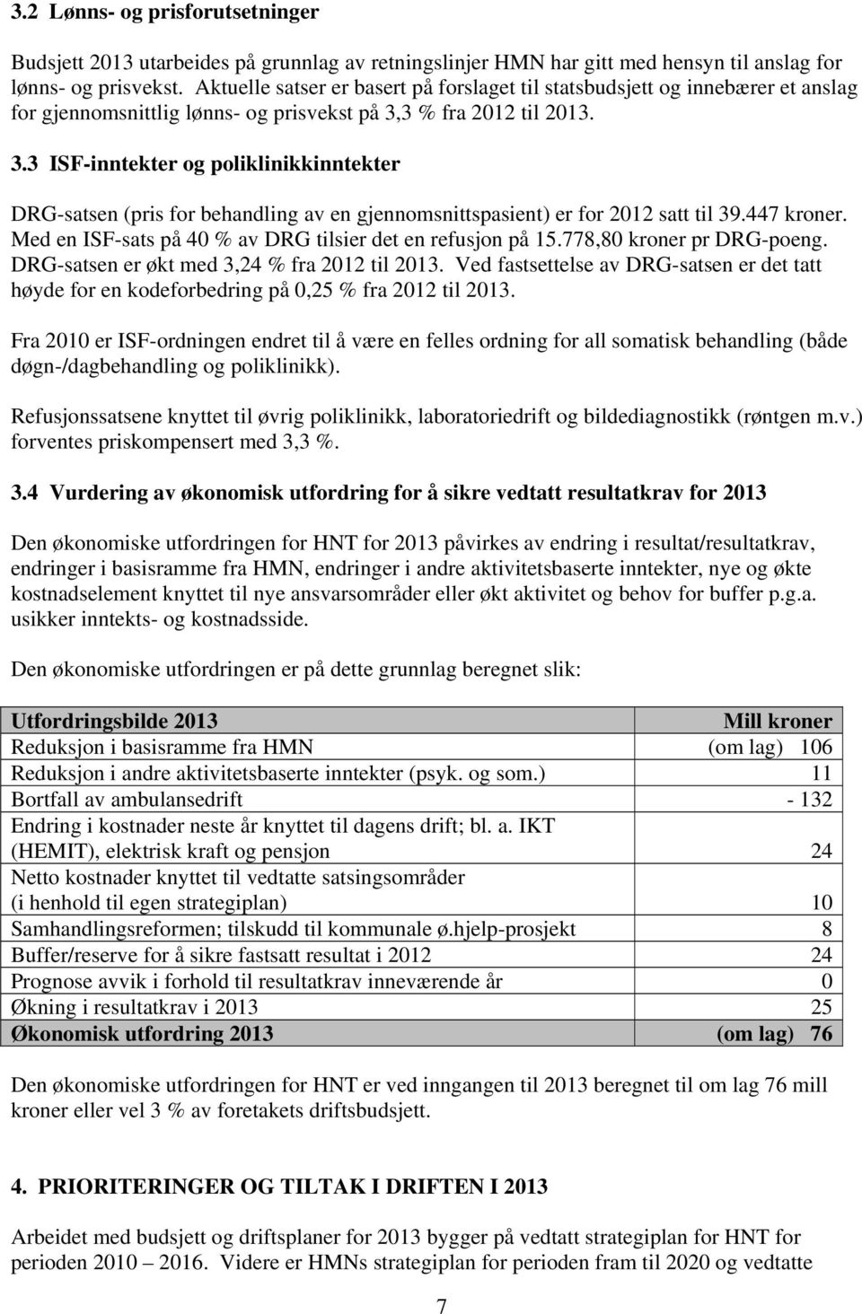 3 % fra 2012 til 2013. 3.3 ISF-inntekter og poliklinikkinntekter DRG-satsen (pris for behandling av en gjennomsnittspasient) er for 2012 satt til 39.447 kroner.