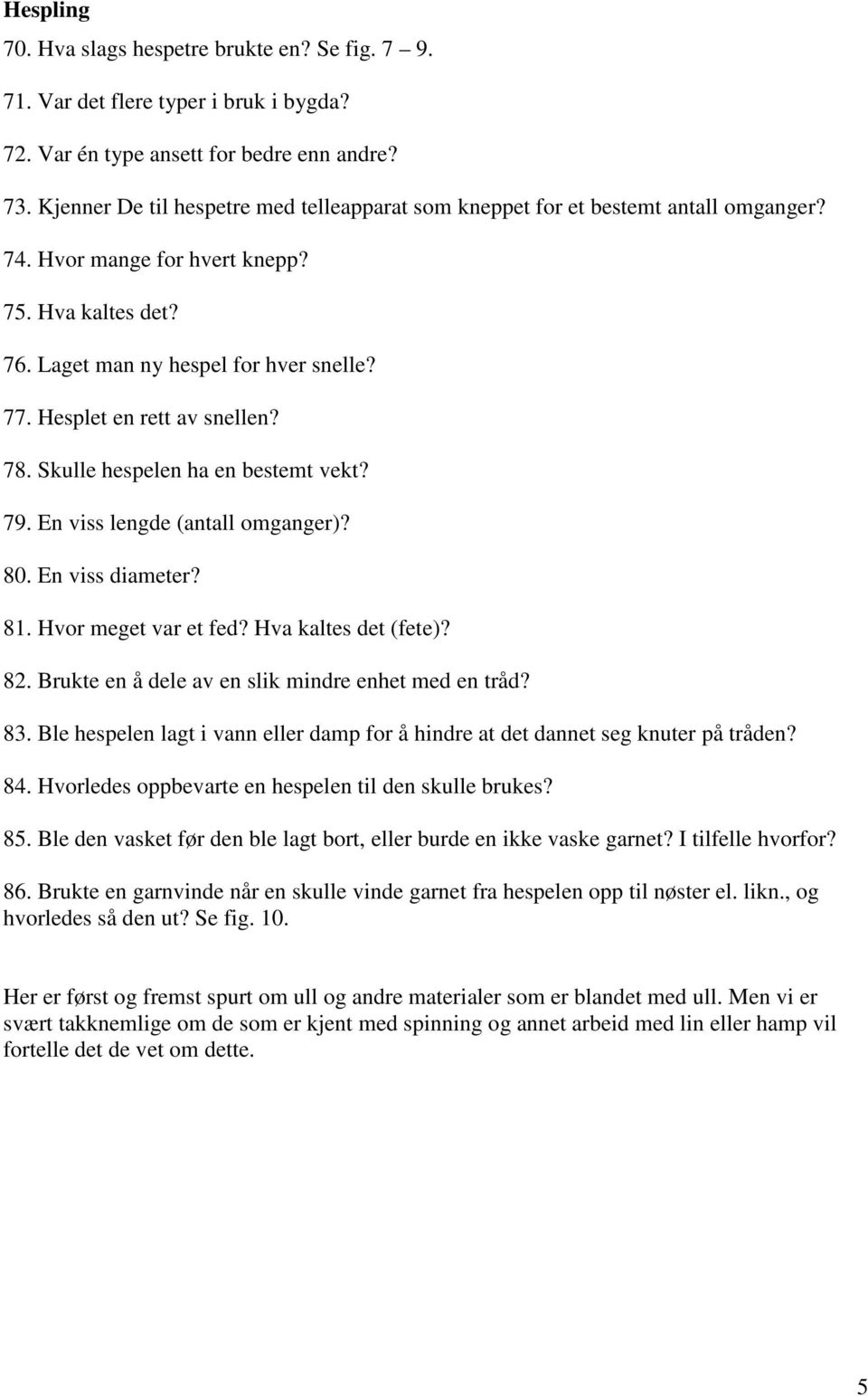 Hesplet en rett av snellen? 78. Skulle hespelen ha en bestemt vekt? 79. En viss lengde (antall omganger)? 80. En viss diameter? 81. Hvor meget var et fed? Hva kaltes det (fete)? 82.