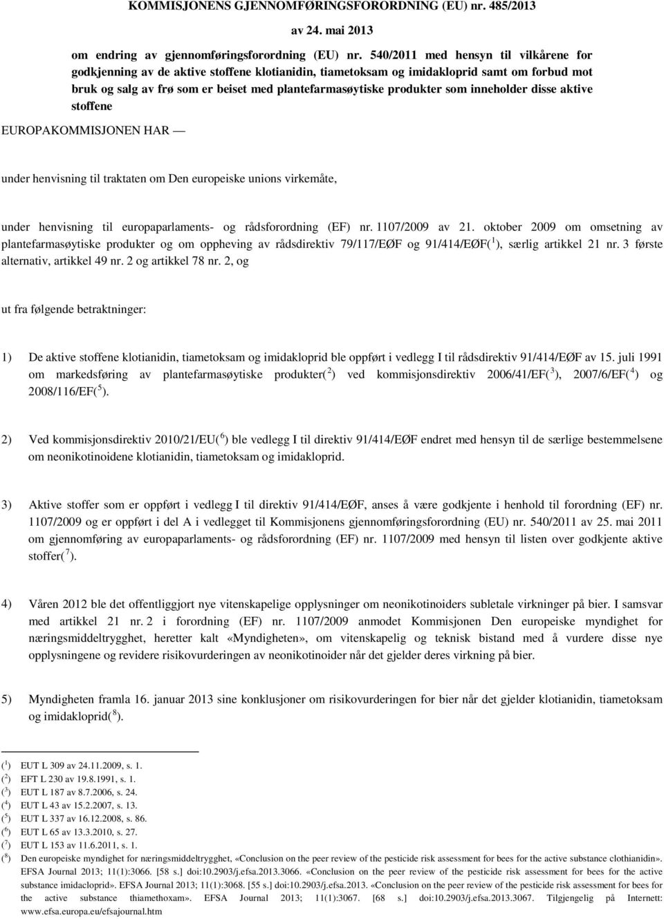 som inneholder disse aktive stoffene EUROPAKOMMISJONEN HAR under henvisning til traktaten om Den europeiske unions virkemåte, under henvisning til europaparlaments- og rådsforordning (EF) nr.