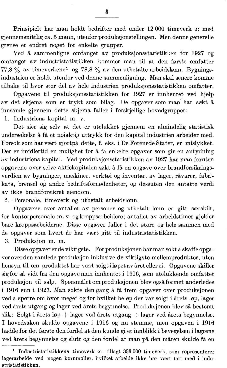 Bygningsindustrien er holdt utenfor ved denne sammenligning. Man skal senere komme tilbake til hvor stor del av hele industrien produksjonsstatistikken omfatter.