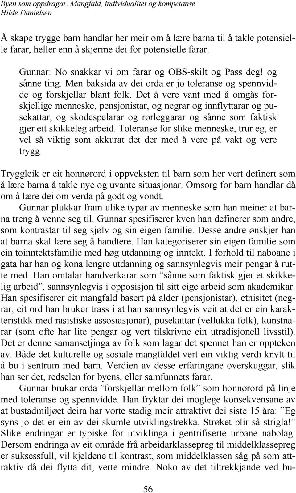 Det å vere vant med å omgås forskjellige menneske, pensjonistar, og negrar og innflyttarar og pusekattar, og skodespelarar og rørleggarar og sånne som faktisk gjer eit skikkeleg arbeid.