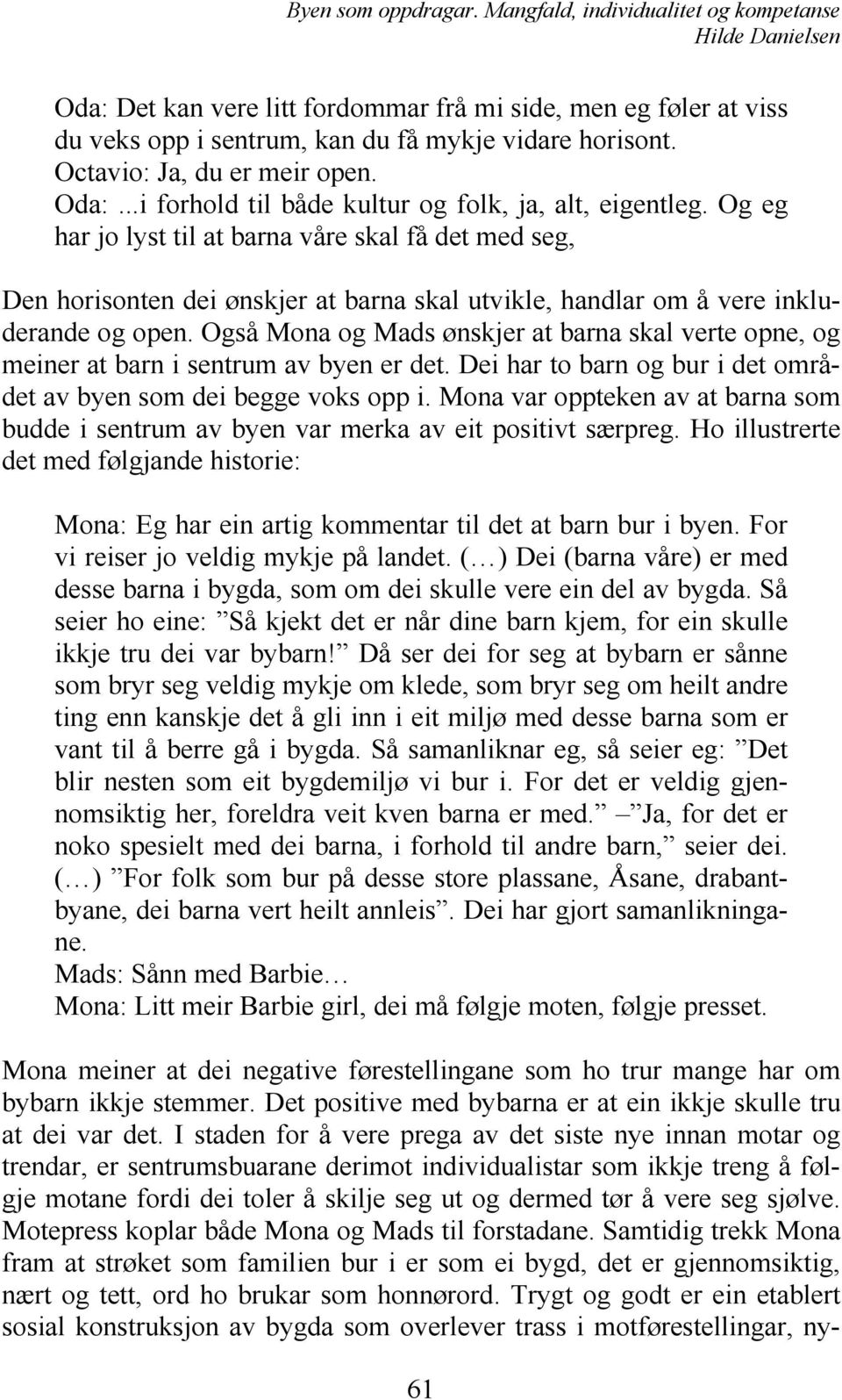 Og eg har jo lyst til at barna våre skal få det med seg, Den horisonten dei ønskjer at barna skal utvikle, handlar om å vere inkluderande og open.