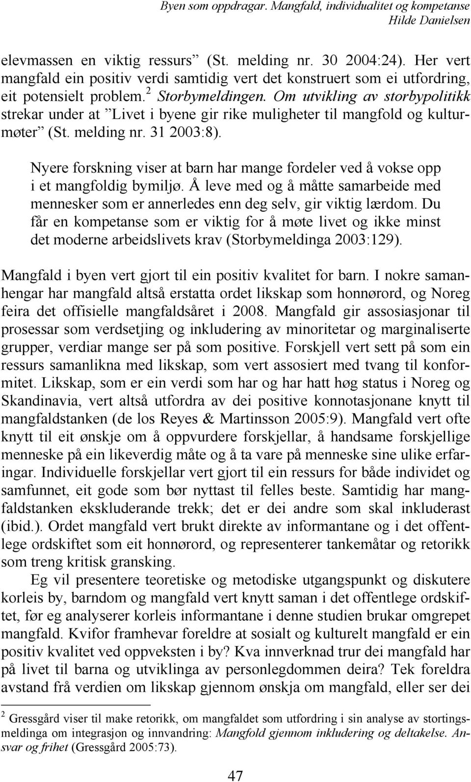 Nyere forskning viser at barn har mange fordeler ved å vokse opp i et mangfoldig bymiljø. Å leve med og å måtte samarbeide med mennesker som er annerledes enn deg selv, gir viktig lærdom.