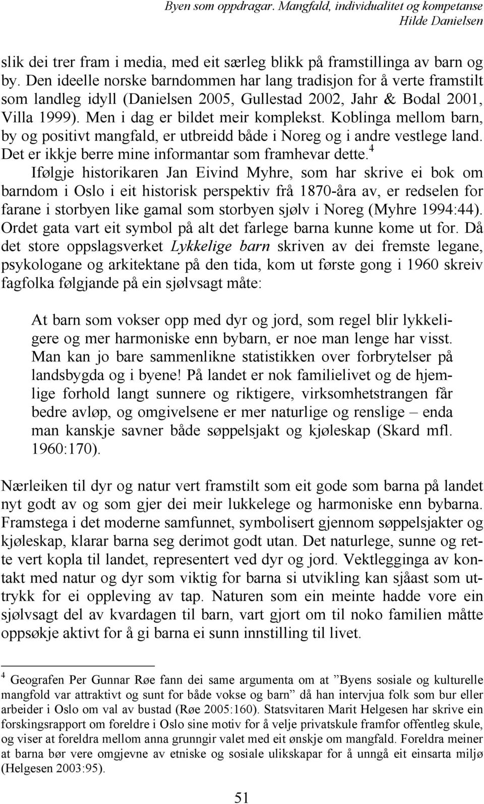 Koblinga mellom barn, by og positivt mangfald, er utbreidd både i Noreg og i andre vestlege land. Det er ikkje berre mine informantar som framhevar dette.