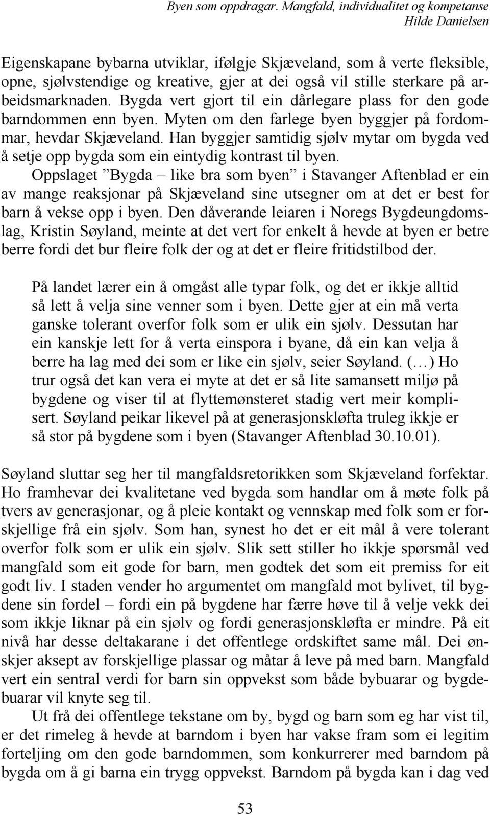 Han byggjer samtidig sjølv mytar om bygda ved å setje opp bygda som ein eintydig kontrast til byen.