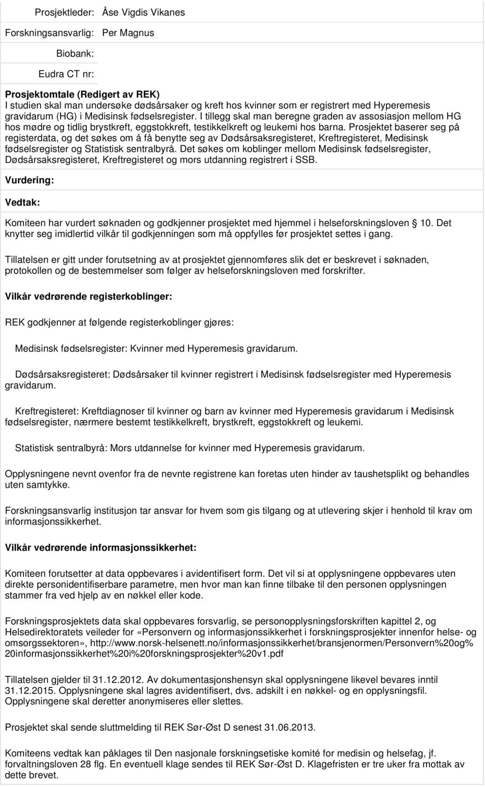 Prosjektet baserer seg på registerdata, og det søkes om å få benytte seg av Dødsårsaksregisteret, Kreftregisteret, Medisinsk fødselsregister og Statistisk sentralbyrå.