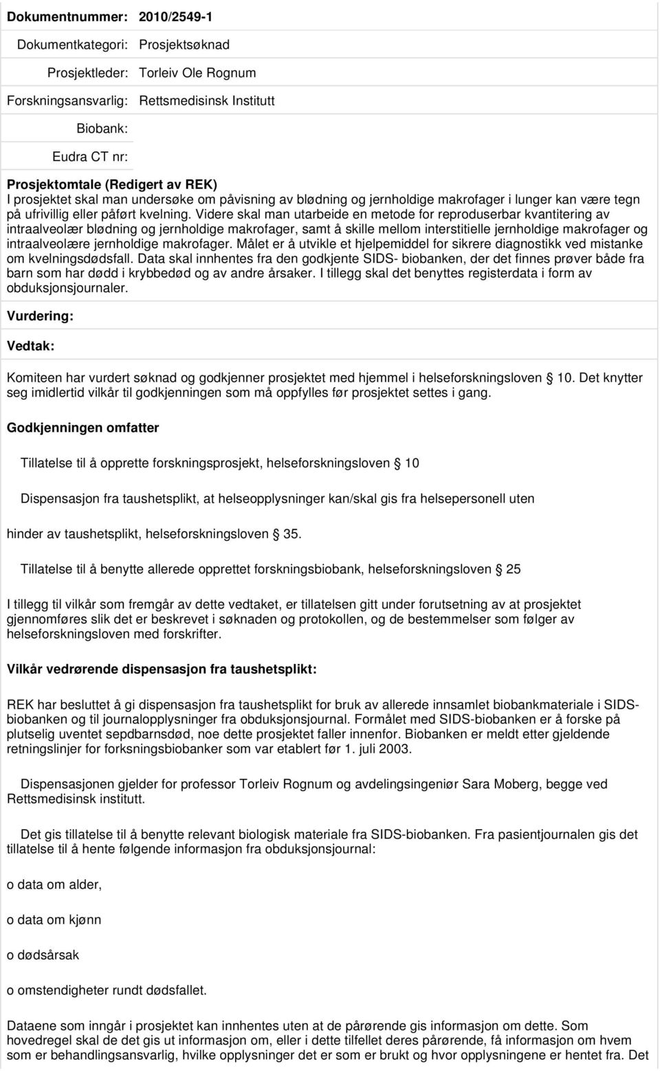 Videre skal man utarbeide en metode for reproduserbar kvantitering av intraalveolær blødning og jernholdige makrofager, samt å skille mellom interstitielle jernholdige makrofager og intraalveolære