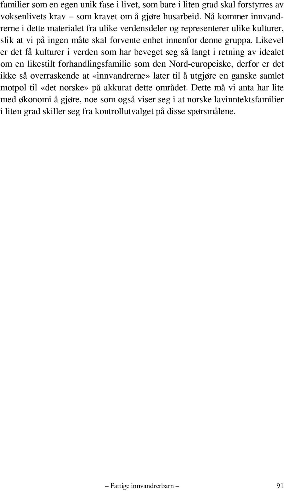 Likevel er det få kulturer i verden som har beveget seg så langt i retning av idealet om en likestilt forhandlingsfamilie som den Nord-europeiske, derfor er det ikke så overraskende at