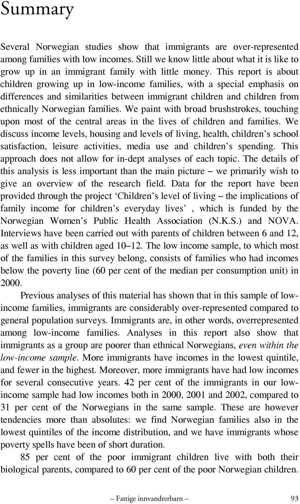 This report is about children growing up in low-income families, with a special emphasis on differences and similarities between immigrant children and children from ethnically Norwegian families.