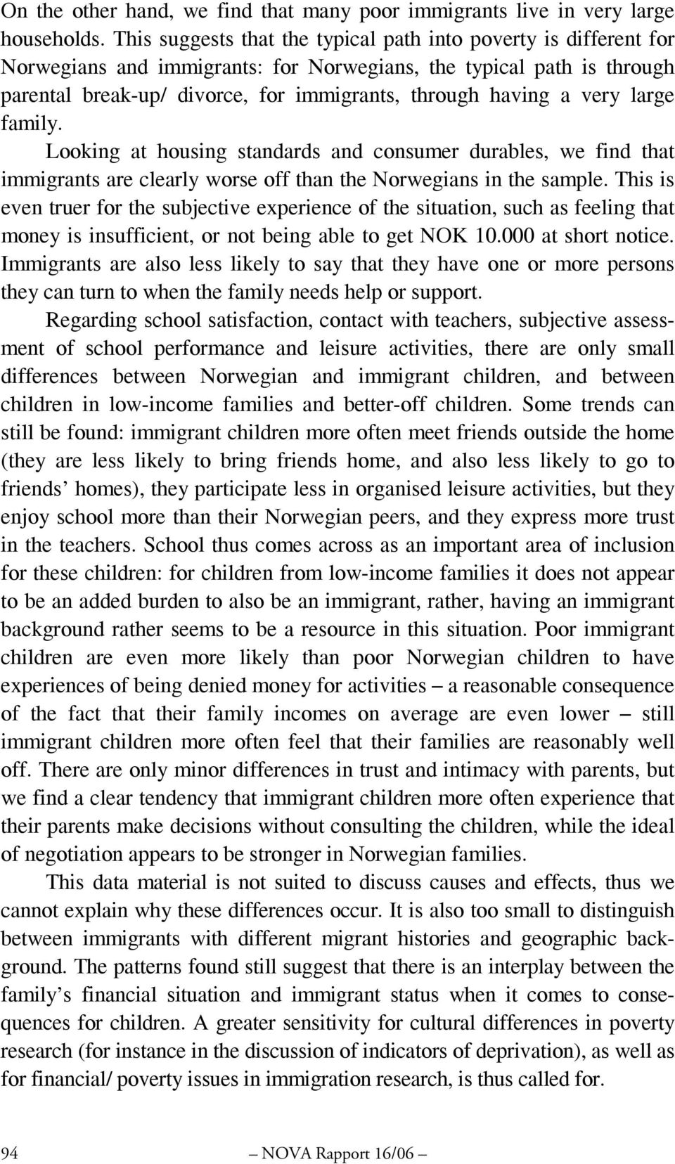 very large family. Looking at housing standards and consumer durables, we find that immigrants are clearly worse off than the Norwegians in the sample.