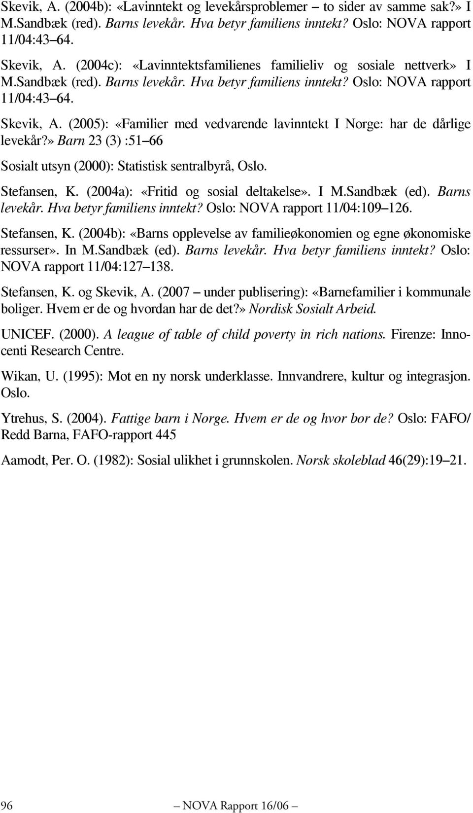 (2005): «Familier med vedvarende lavinntekt I Norge: har de dårlige levekår?» Barn 23 (3) :51 66 Sosialt utsyn (2000): Statistisk sentralbyrå, Oslo. Stefansen, K.