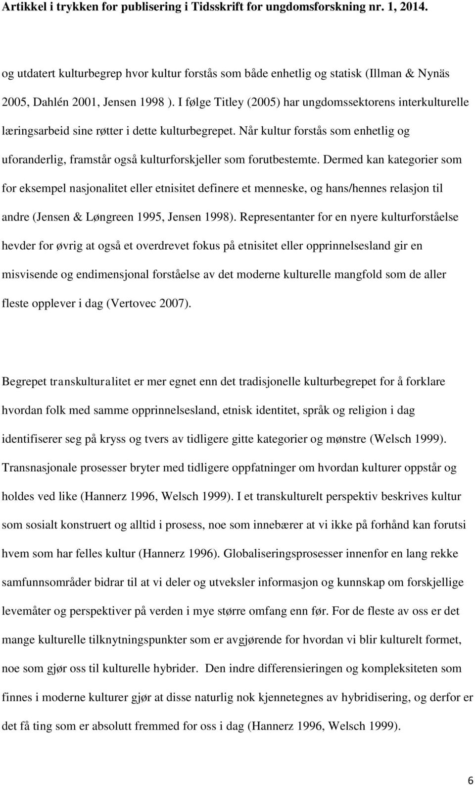 Når kultur forstås som enhetlig og uforanderlig, framstår også kulturforskjeller som forutbestemte.