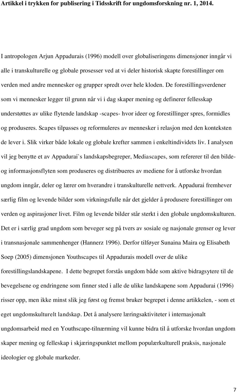 De forestillingsverdener som vi mennesker legger til grunn når vi i dag skaper mening og definerer fellesskap understøttes av ulike flytende landskap -scapes- hvor ideer og forestillinger spres,