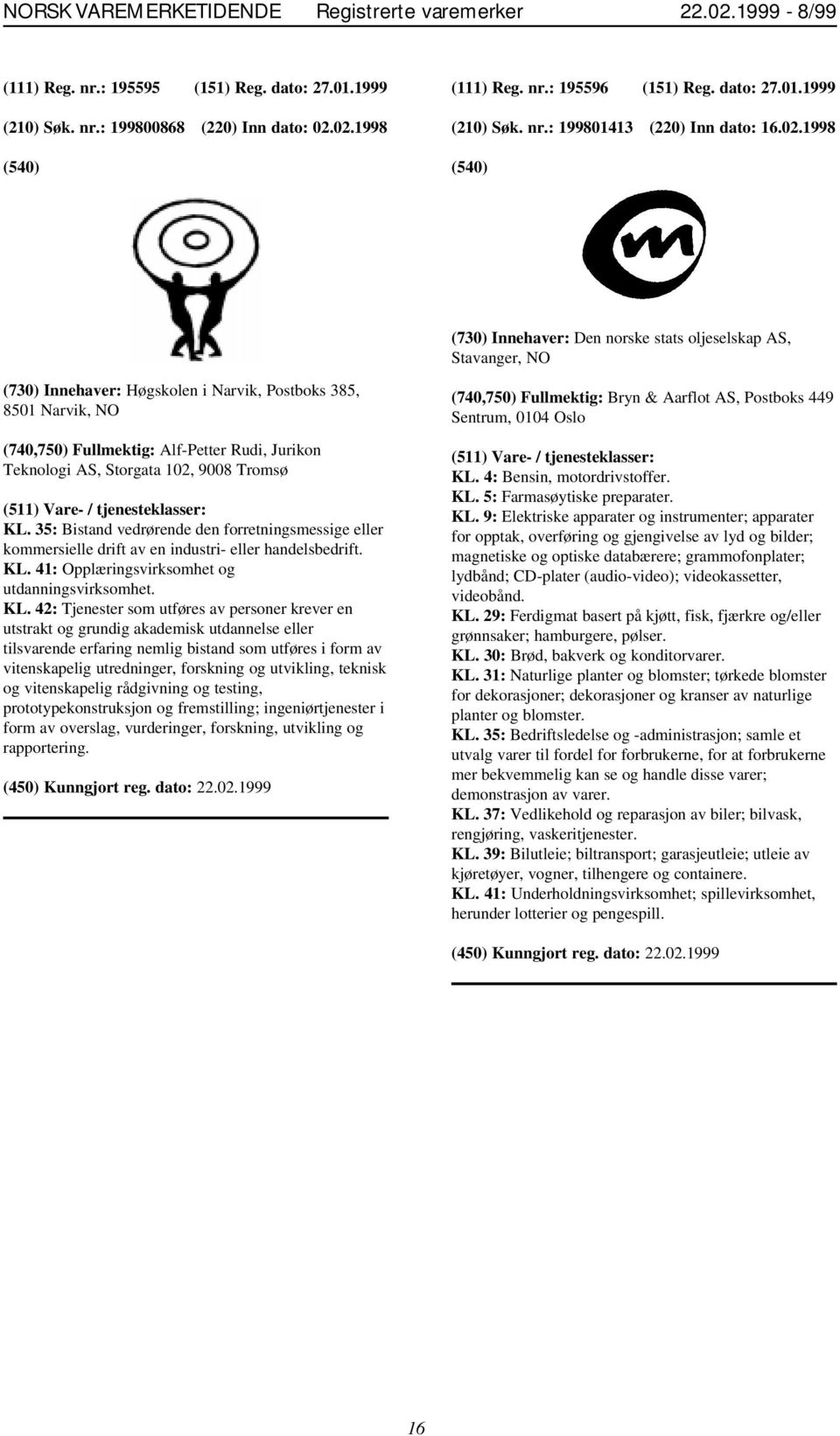 1998 (730) Innehaver: Den norske stats oljeselskap AS, Stavanger, NO (730) Innehaver: Høgskolen i Narvik, Postboks 385, 8501 Narvik, NO (740,750) Fullmektig: Alf-Petter Rudi, Jurikon Teknologi AS,