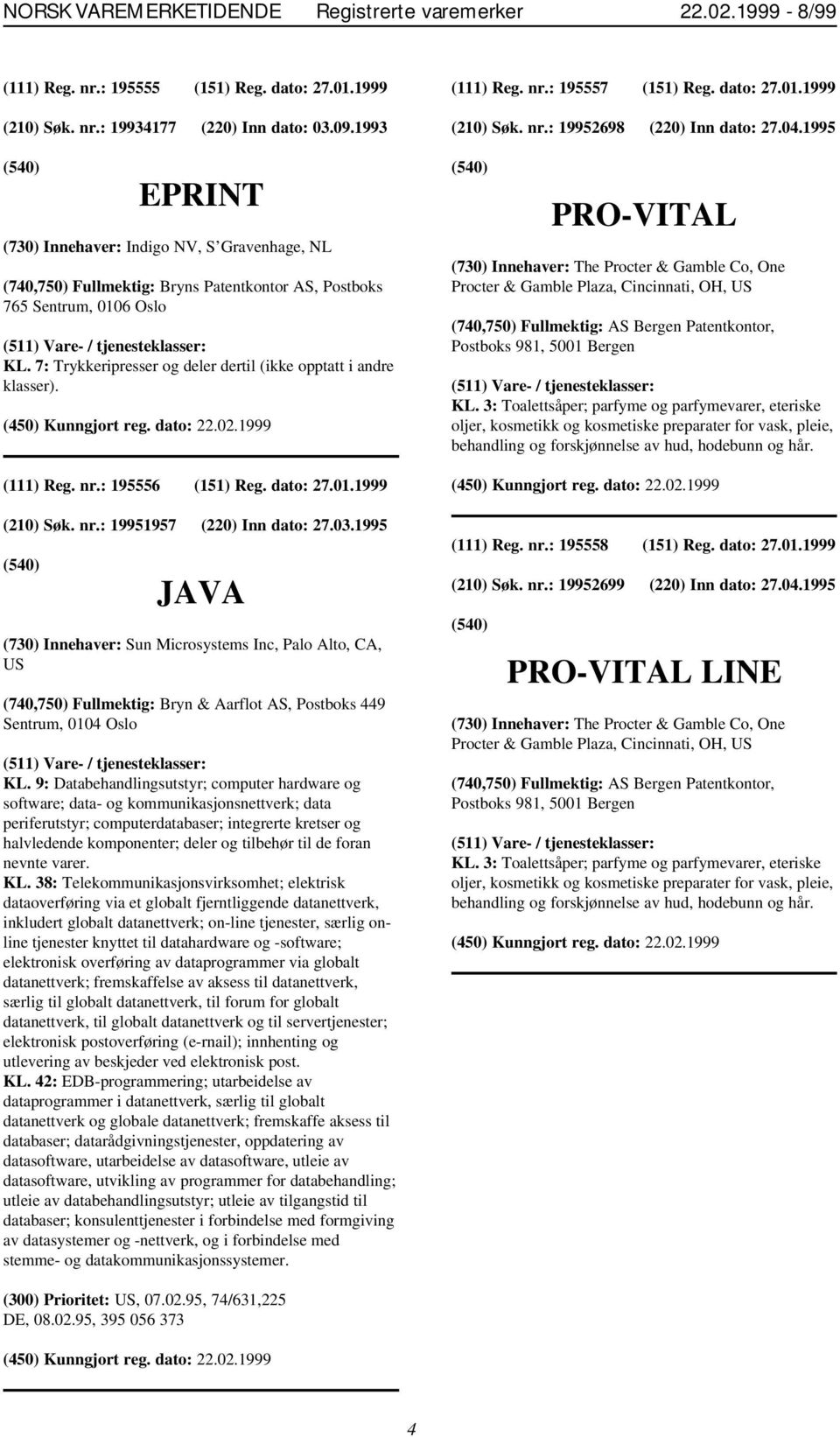 03.1995 JAVA (730) Innehaver: Sun Microsystems Inc, Palo Alto, CA, US (740,750) Fullmektig: Bryn & Aarflot AS, Postboks 449 Sentrum, 0104 Oslo KL.