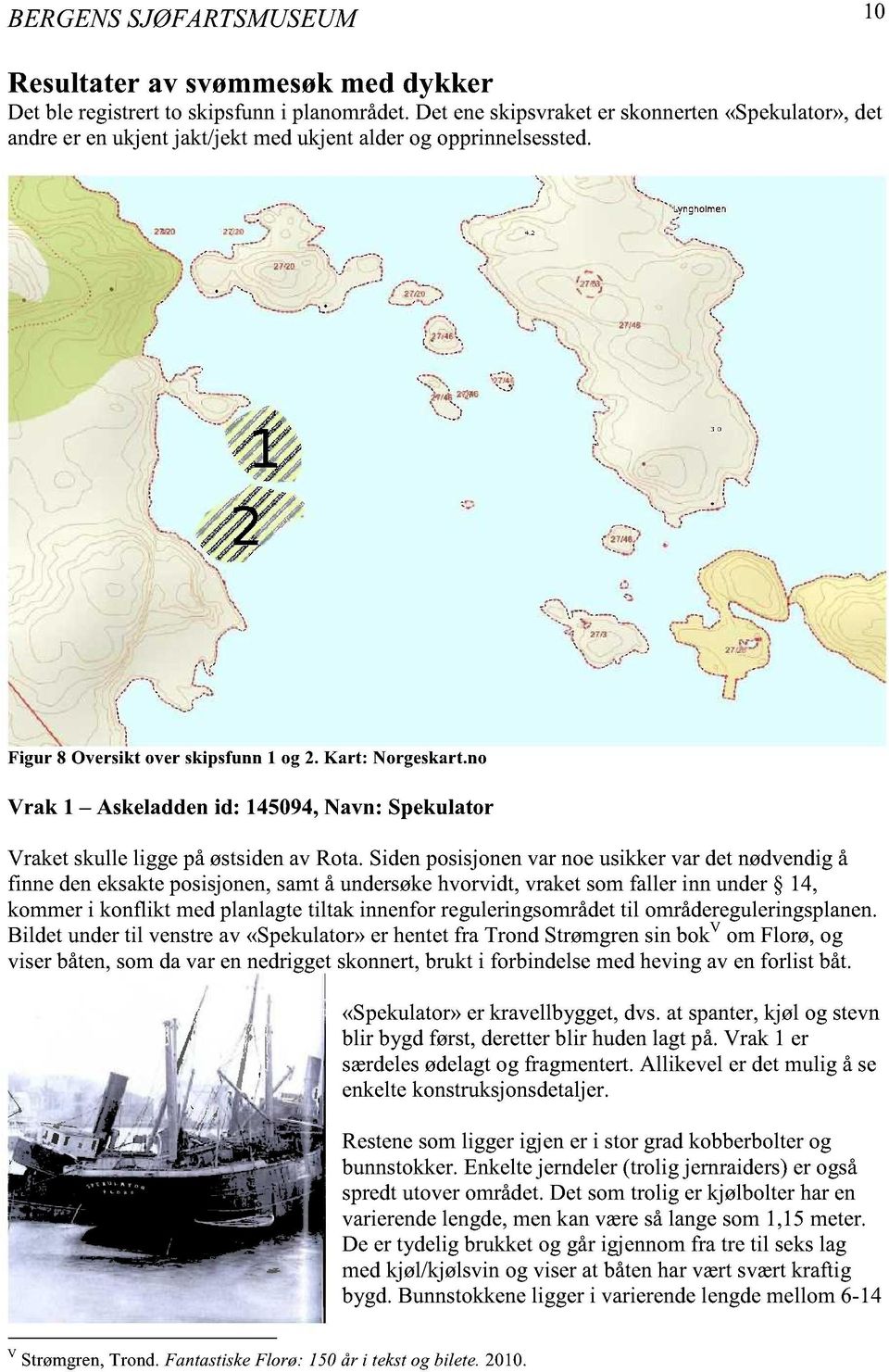 no Vrak 1 Askeladden id: 145094, Navn: Spekulator Vraket skulle ligge på østsiden av Rota.