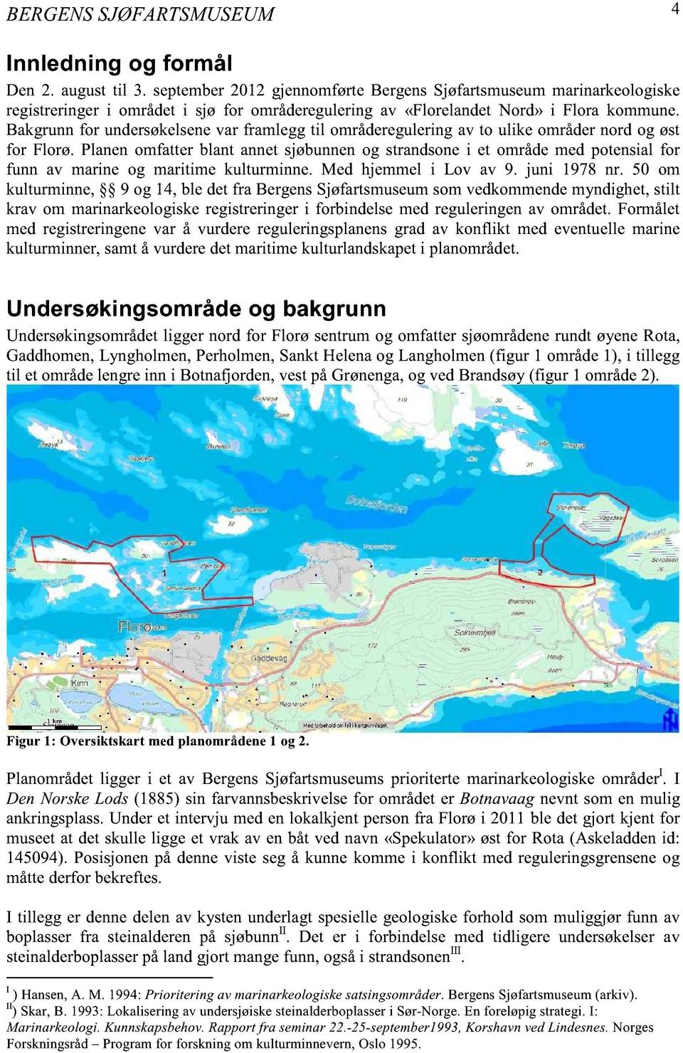 Bakgrunn for undersøkelsene var framlegg til områderegulering av to ulike områder nord og øst for Florø.