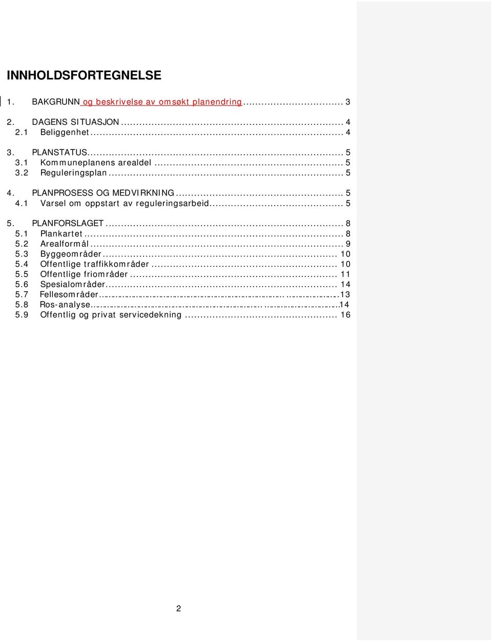 .. 5 5. PLANFORSLAGET... 8 5.1 Plankartet... 8 5.2 Arealformål... 9 5.3 Byggeområder... 10 5.4 Offentlige traffikkområder... 10 5.5 Offentlige friområder.