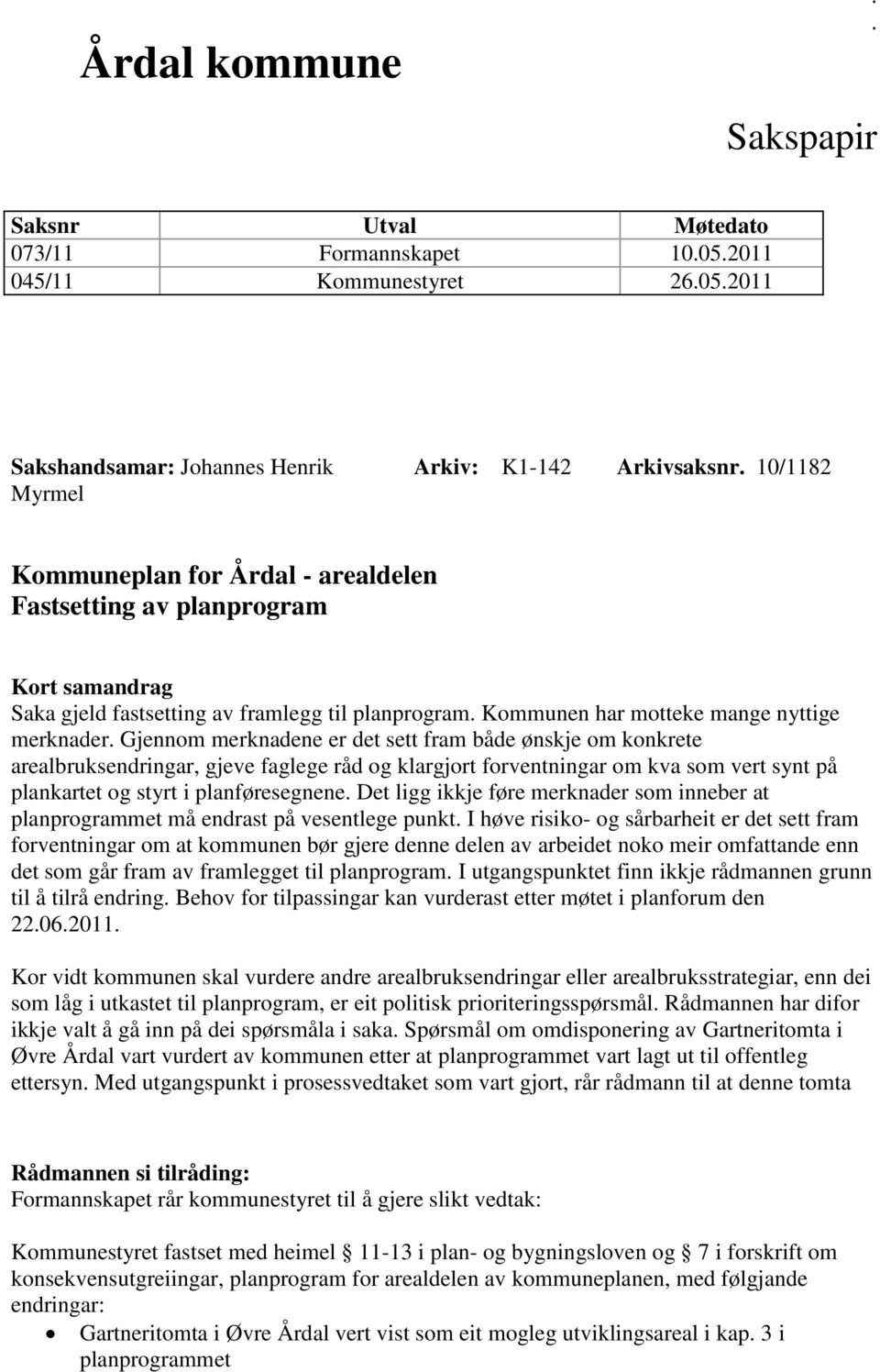 Gjennom merknadene er det sett fram både ønskje om konkrete arealbruksendringar, gjeve faglege råd og klargjort forventningar om kva som vert synt på plankartet og styrt i planføresegnene.