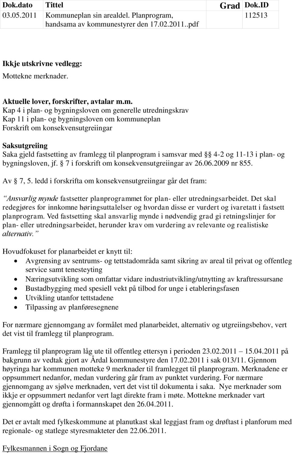 m. Kap 4 i plan- og bygningsloven om generelle utredningskrav Kap 11 i plan- og bygningsloven om kommuneplan Forskrift om konsekvensutgreiingar Saksutgreiing Saka gjeld fastsetting av framlegg til