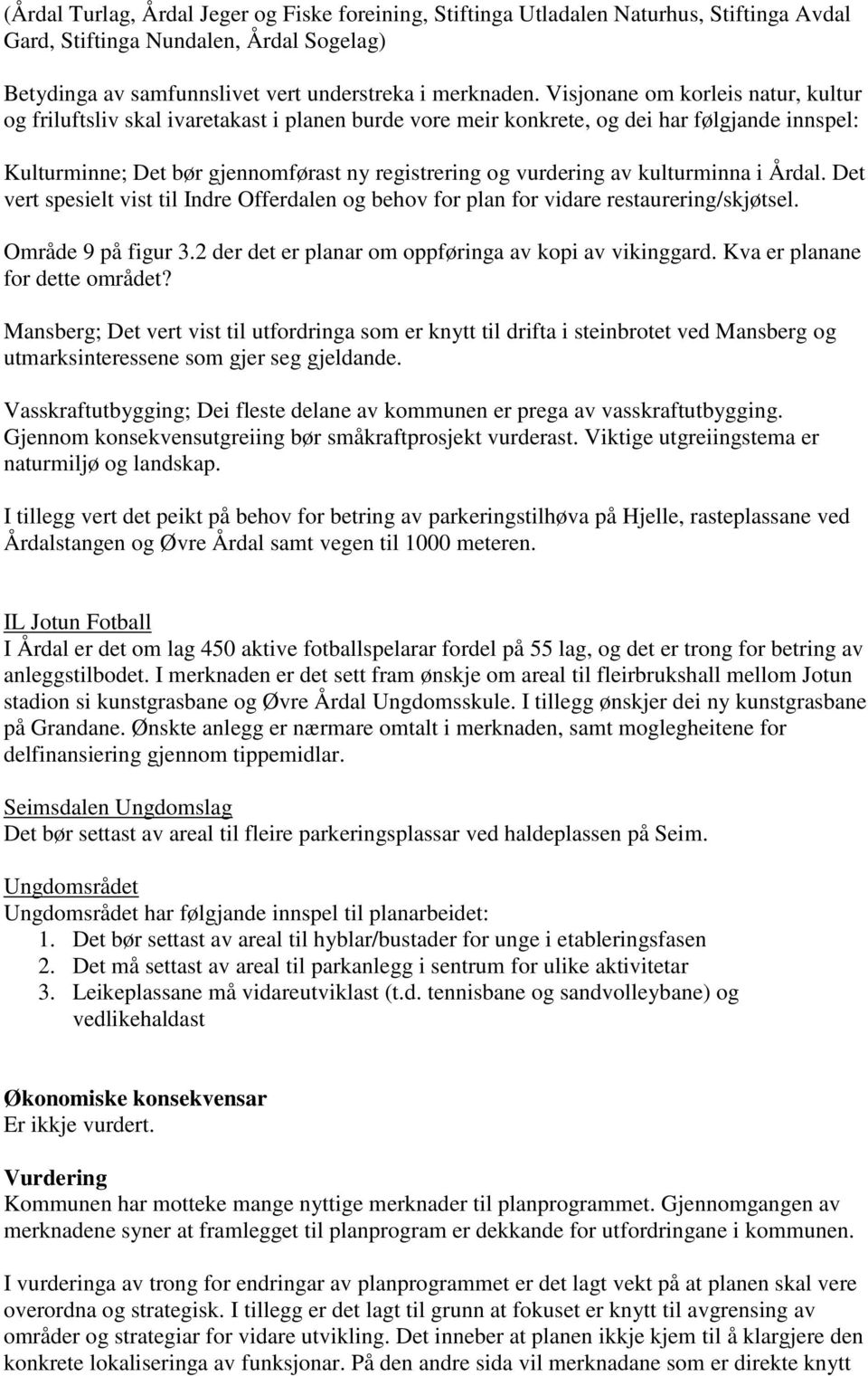 kulturminna i Årdal. Det vert spesielt vist til Indre Offerdalen og behov for plan for vidare restaurering/skjøtsel. Område 9 på figur 3.2 der det er planar om oppføringa av kopi av vikinggard.