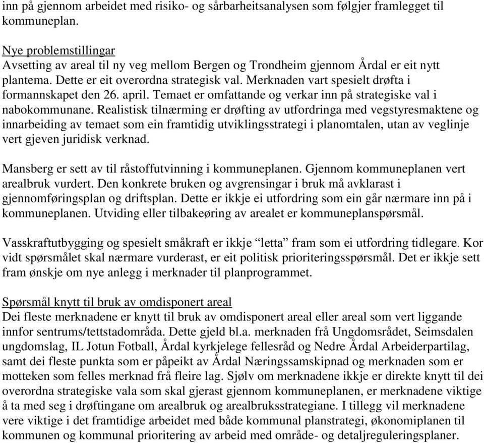 Merknaden vart spesielt drøfta i formannskapet den 26. april. Temaet er omfattande og verkar inn på strategiske val i nabokommunane.