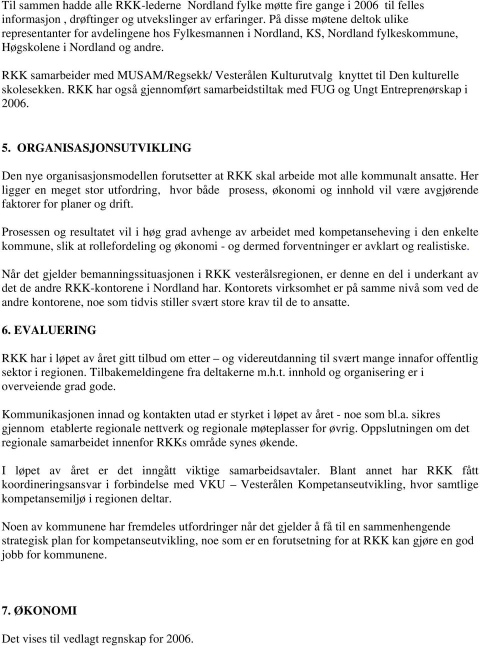 RKK samarbeider med MUSAM/Regsekk/ Vesterålen Kulturutvalg knyttet til Den kulturelle skolesekken. RKK har også gjennomført samarbeidstiltak med FUG og Ungt Entreprenørskap i 2006. 5.