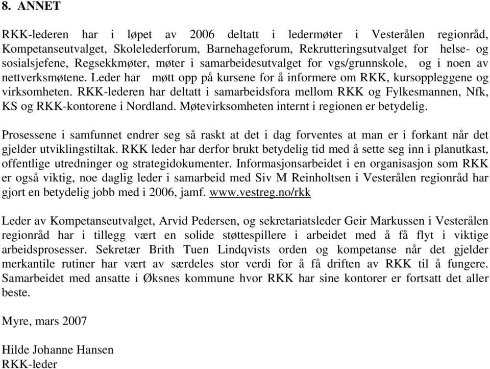 RKK-lederen har deltatt i samarbeidsfora mellom RKK og Fylkesmannen, Nfk, KS og RKK-kontorene i Nordland. Møtevirksomheten internt i regionen er betydelig.