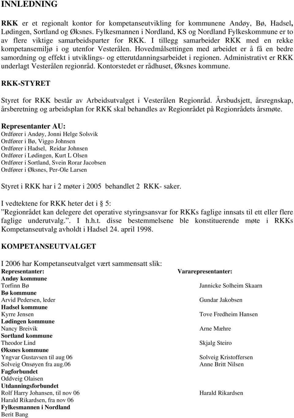 Hovedmålsettingen med arbeidet er å få en bedre samordning og effekt i utviklings- og etterutdanningsarbeidet i regionen. Administrativt er RKK underlagt Vesterålen regionråd.