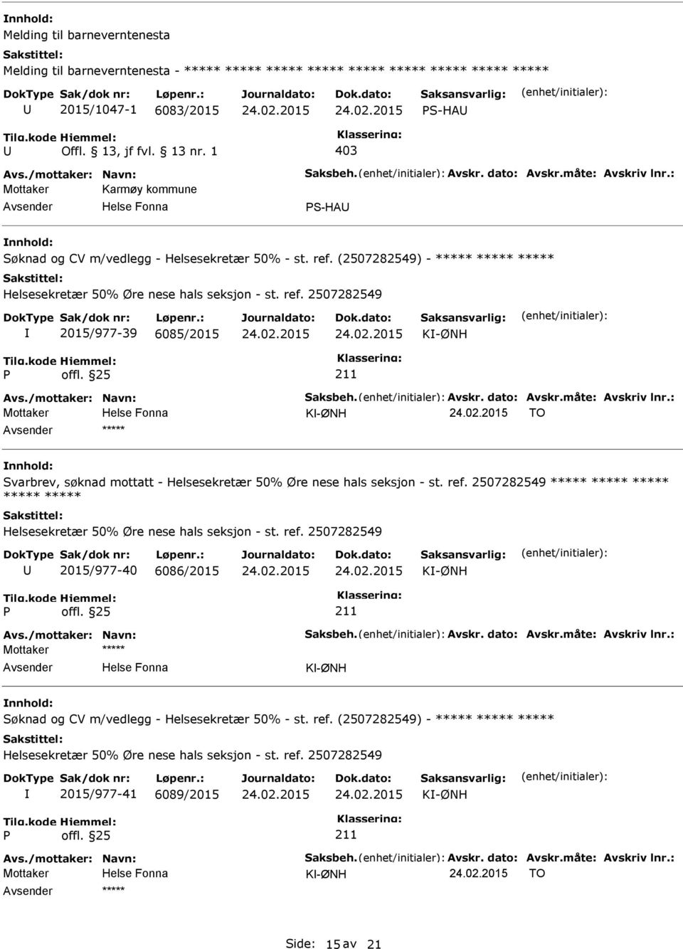 måte: Avskriv lnr.: K-ØNH TO ***** Svarbrev, søknad mottatt - ***** ***** ***** ***** ***** 2015/977-40 6086/2015 K-ØNH Avs./mottaker: Navn: Saksbeh. Avskr. dato: Avskr.måte: Avskriv lnr.: K-ØNH Søknad og CV m/vedlegg - Helsesekretær 50% - st.