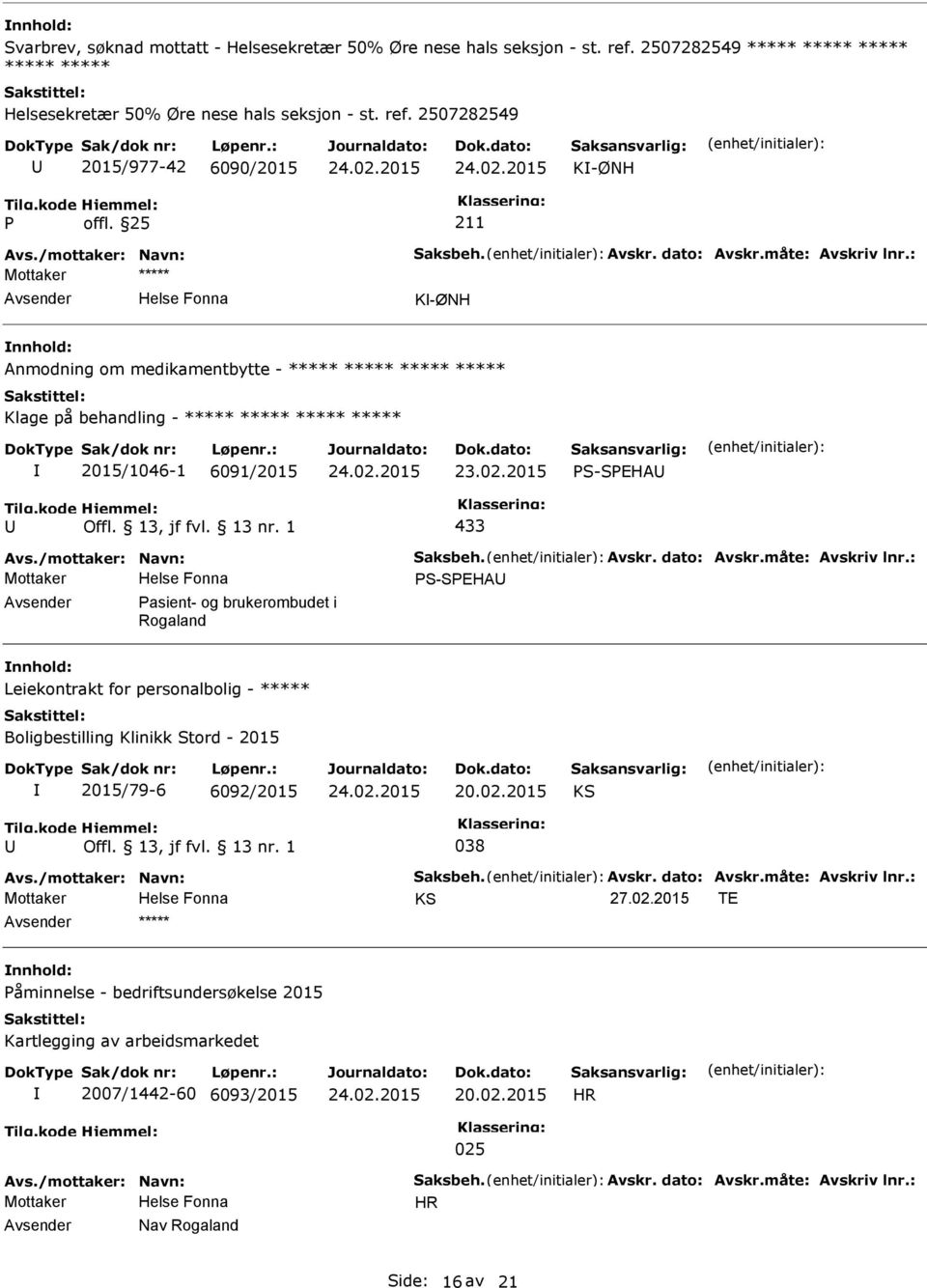 dato: Avskr.måte: Avskriv lnr.: S-SEHA asient- og brukerombudet i Rogaland Leiekontrakt for personalbolig - ***** Boligbestilling Klinikk Stord - 2015 2015/79-6 6092/2015 20.02.2015 KS 038 Avs.