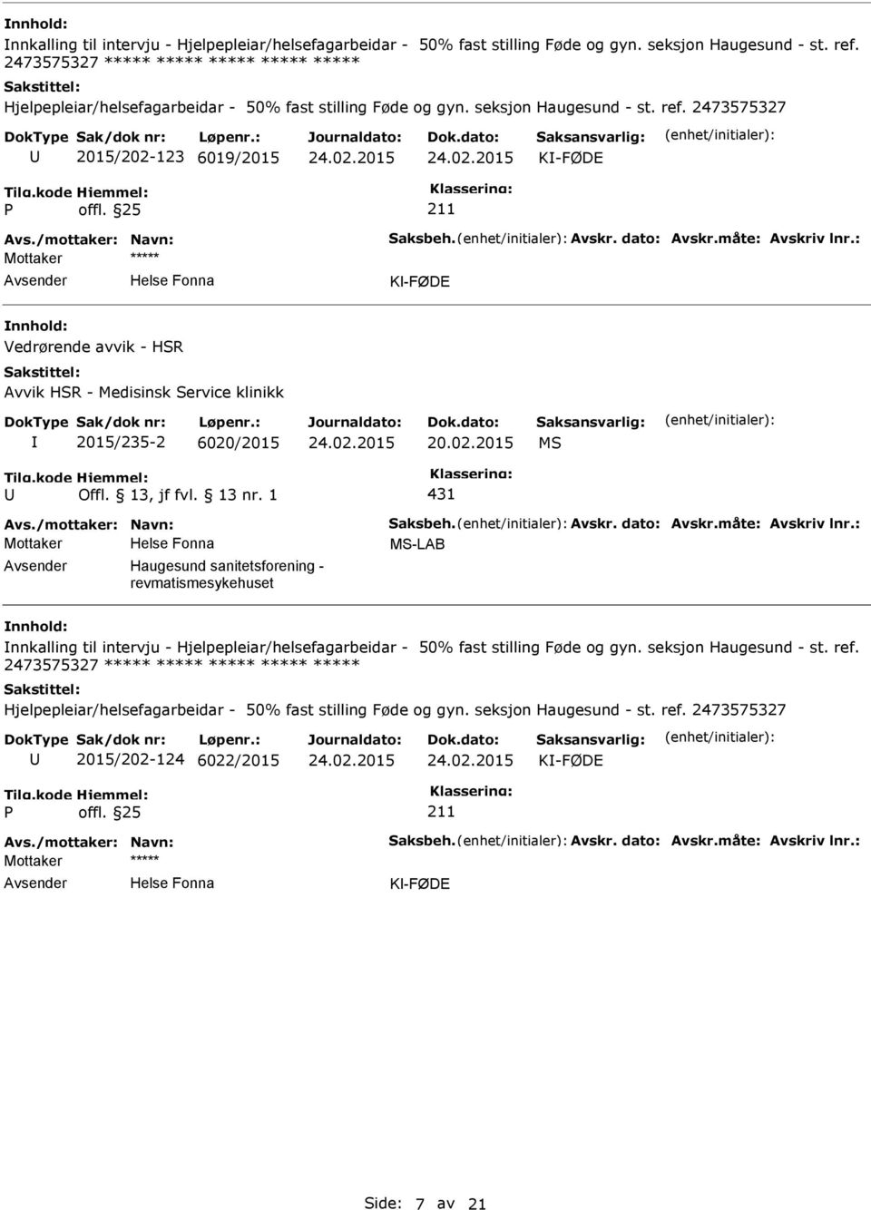 /mottaker: Navn: Saksbeh. Avskr. dato: Avskr.måte: Avskriv lnr.: K-FØDE Vedrørende avvik - HSR Avvik HSR - Medisinsk Service klinikk 2015/235-2 6020/2015 20.02.2015 MS 431 Avs.