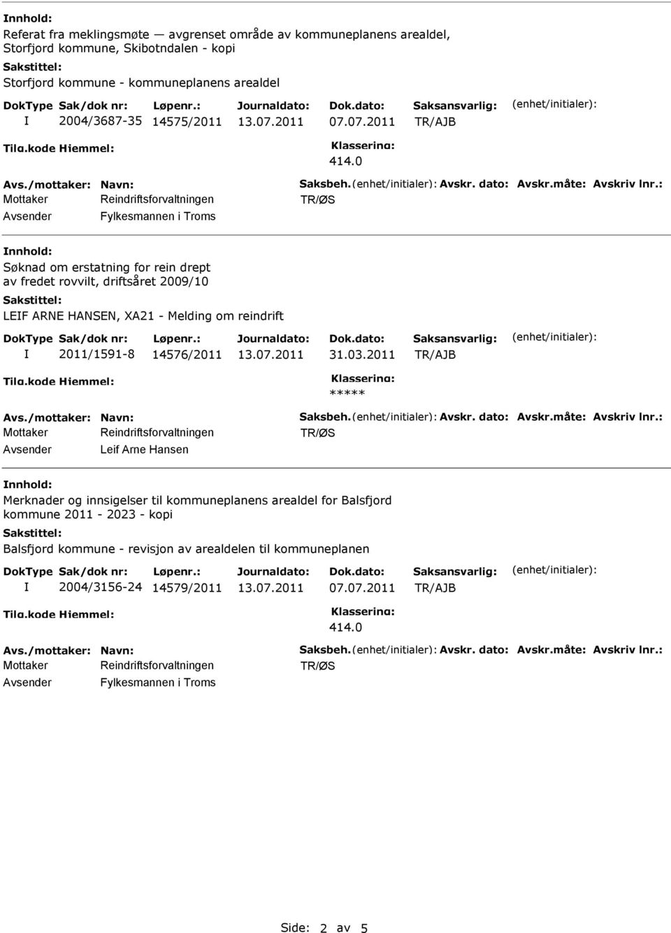 : nnhold: Søknad om erstatning for rein drept av fredet rovvilt, driftsåret 2009/10 LEF ARNE HANSEN, XA21 - Melding om reindrift 2011/1591-8 14576/2011 31.03.2011 ***** Avs.