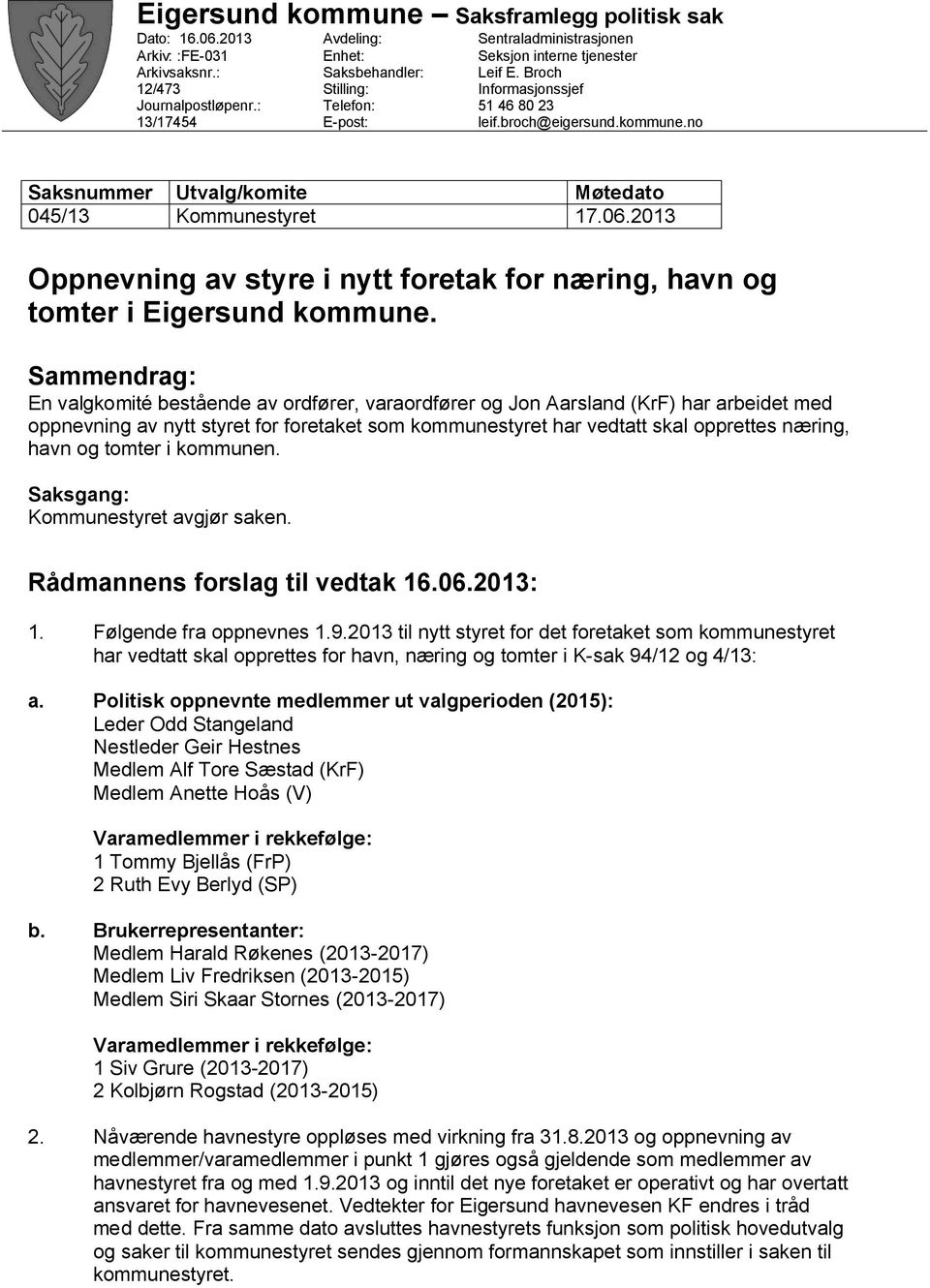 no Saksnummer Utvalg/komite Møtedato 045/13 Kommunestyret 17.06.2013 Oppnevning av styre i nytt foretak for næring, havn og tomter i Eigersund kommune.