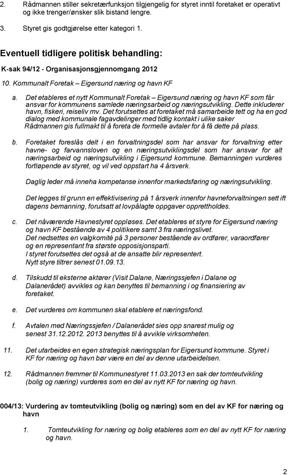 Detetableres etnytt KommunaltForetak Eigersund næring og havn KF som får ansvar for kommunens samlede næringsarbeid og næringsutvikling. Dette inkluderer havn, fiskeri, reiseliv mv.