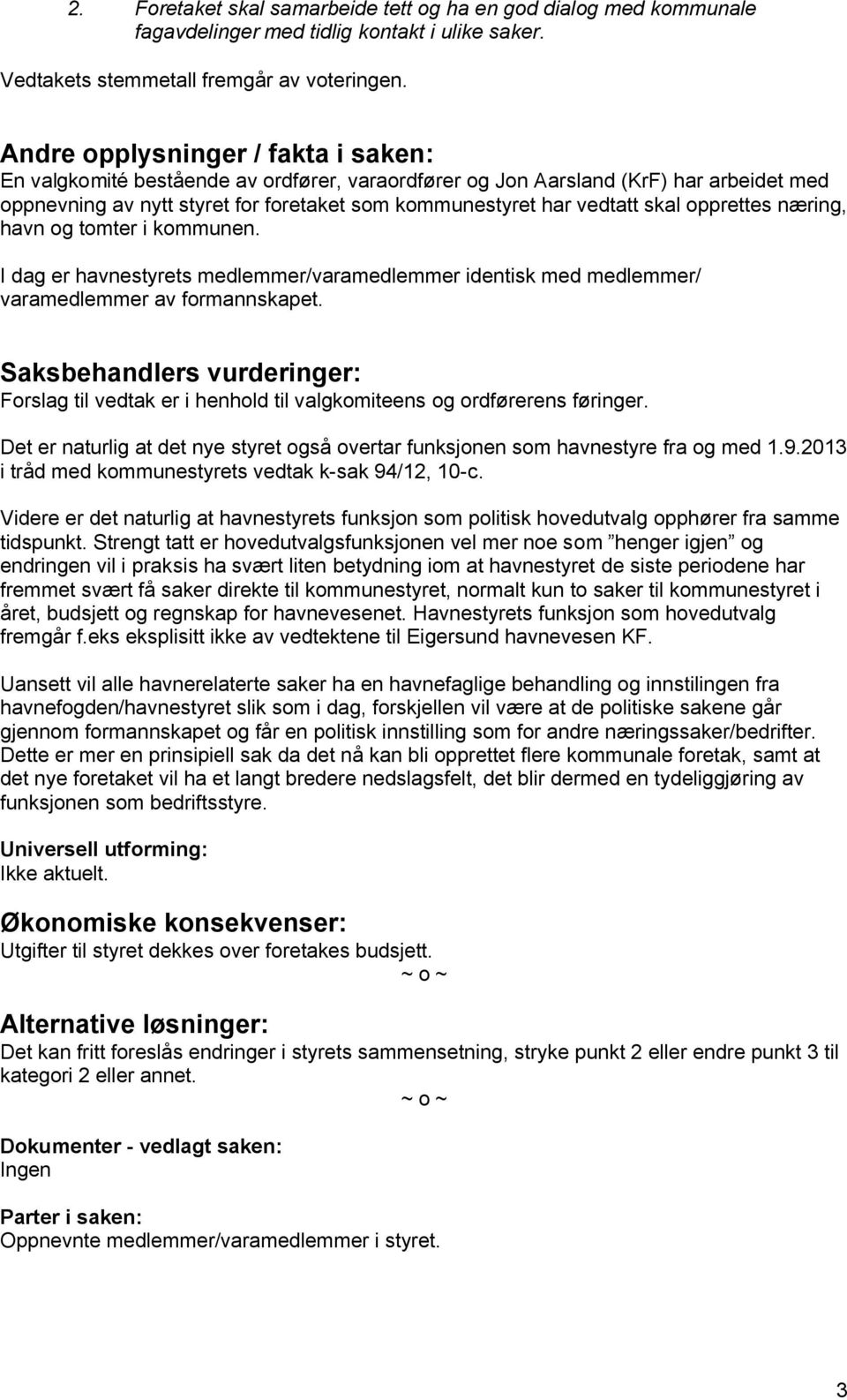 opprettes næring, havn og tomter i kommunen. I dag er havnestyrets medlemmer/varamedlemmer identisk med medlemmer/ varamedlemmer av formannskapet.