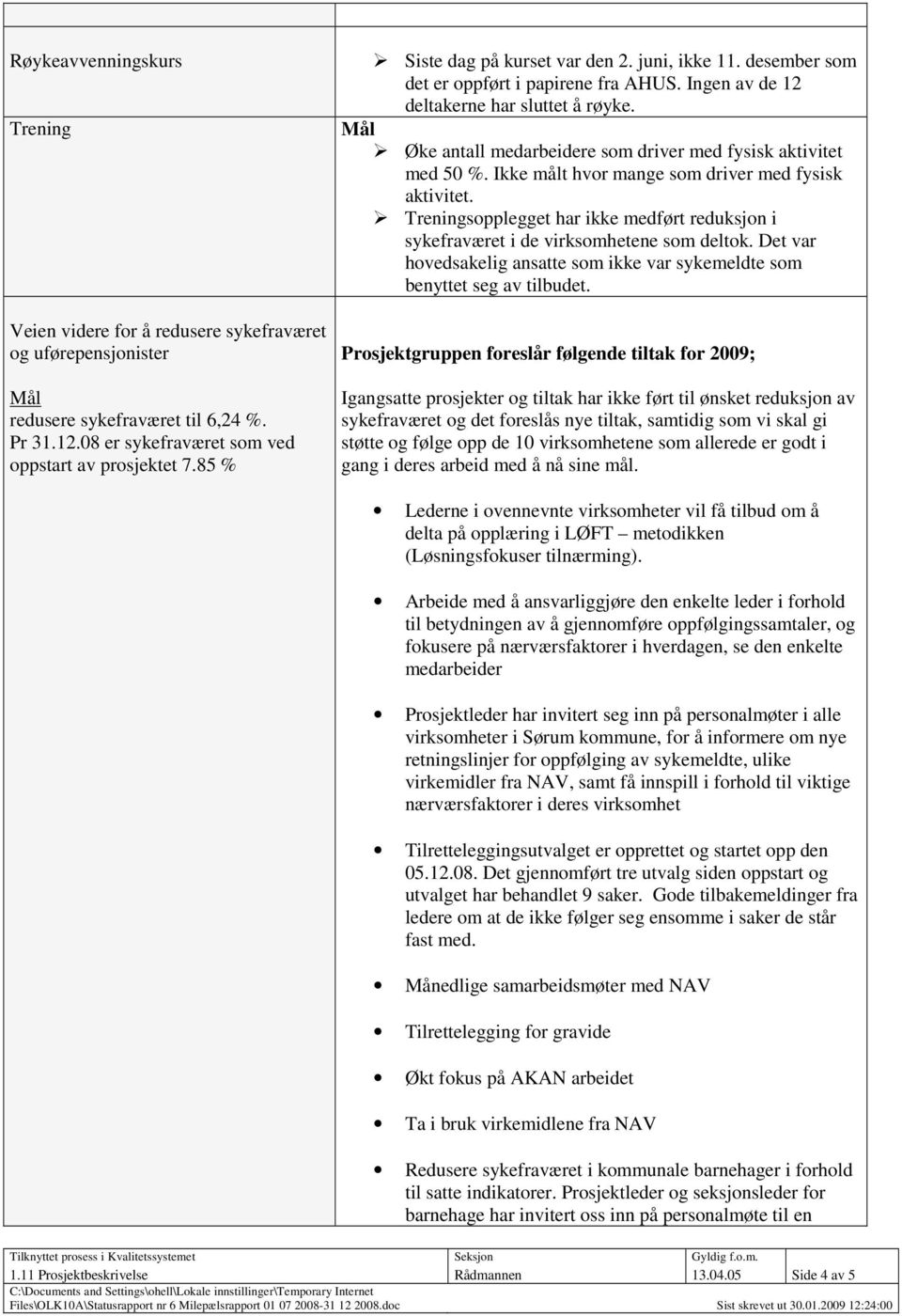 Mål Øke antall medarbeidere som driver med fysisk aktivitet med 50 %. Ikke målt hvor mange som driver med fysisk aktivitet.