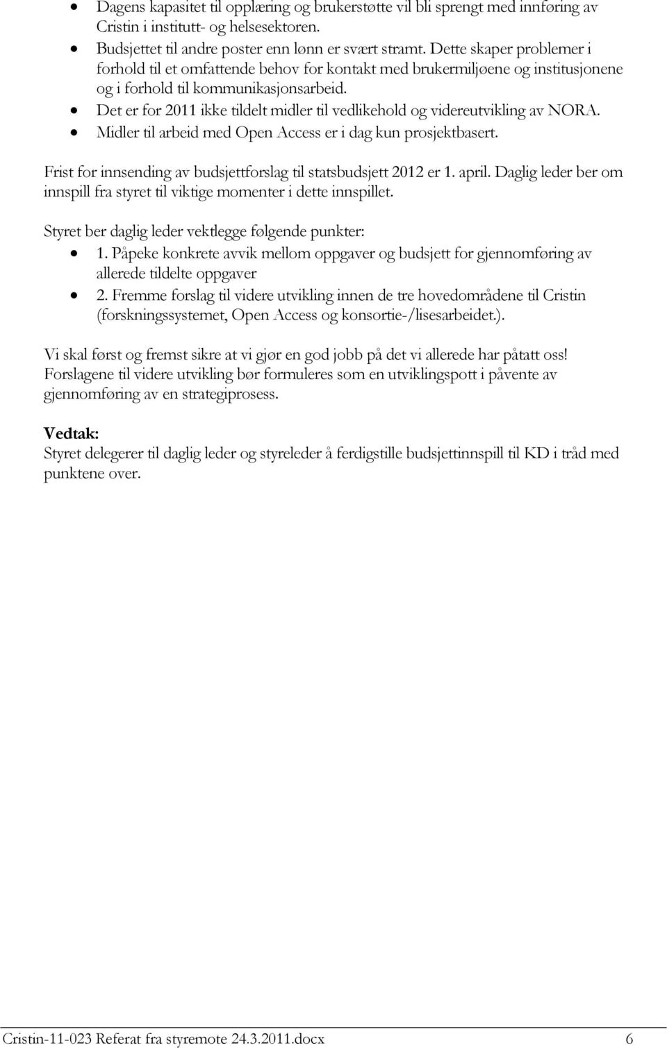 Det er for 2011 ikke tildelt midler til vedlikehold og videreutvikling av NORA. Midler til arbeid med Open Access er i dag kun prosjektbasert.