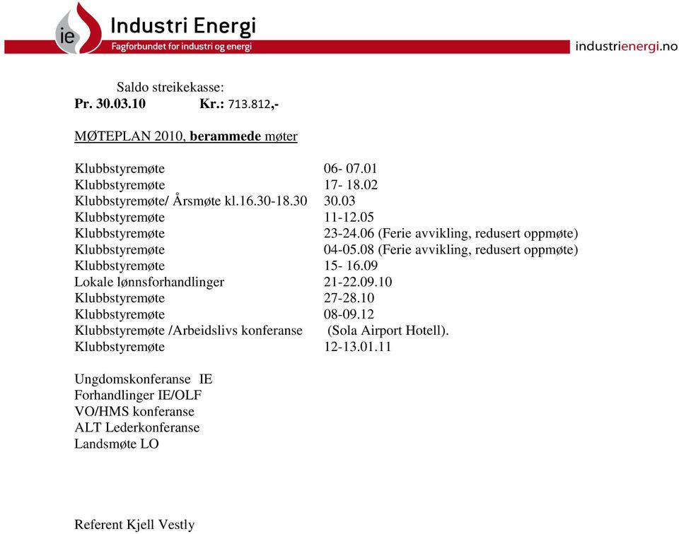 08 (Ferie avvikling, redusert oppmøte) Klubbstyremøte 15-16.09 Lokale lønnsforhandlinger 21-22.09.10 Klubbstyremøte 27-28.10 Klubbstyremøte 08-09.