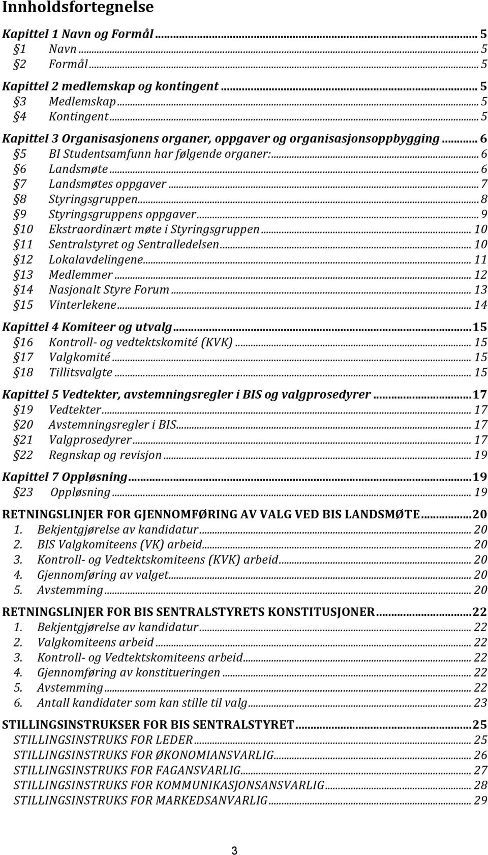 .. 8 9 Styringsgruppens oppgaver... 9 10 Ekstraordinært møte i Styringsgruppen... 10 11 Sentralstyret og Sentralledelsen... 10 12 Lokalavdelingene... 11 13 Medlemmer... 12 14 Nasjonalt Styre Forum.